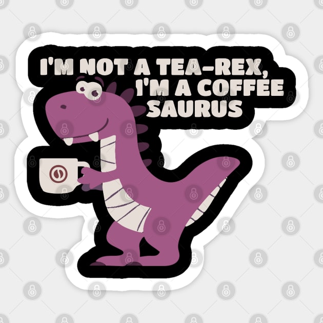 I’m Not A Tea-Rex I’m A Coffeesaurus Sticker by erythroxian-merch